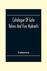 Catalogue Of Gate Valves And Fire Hydrants : Manufactured By The Chapman Valve With An Engineering Appendix - Unknown