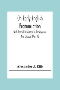 On Early English Pronunciation : With Special Reference To Shakespeare And Chaucer (Part Ii) - Alexander J. Ellis