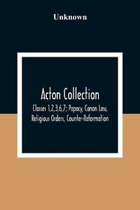 Acton Collection : Classes 1,2,3,6,7; Papacy, Canon Law, Religious Orders, Counter-Reformation - Unknown