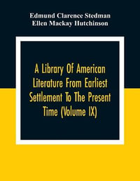 A Library Of American Literature From Earliest Settlement To The Present Time (Volume Ix) - Edmund Clarence Stedman