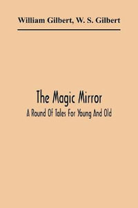 The Magic Mirror : A Round Of Tales For Young And Old - William Gilbert