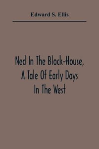 Ned In The Block-House, A Tale Of Early Days In The West - Edward S. Ellis