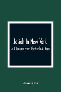 Josiah In New York; Or A Coupon From The Fresh Air Fund - James Otis