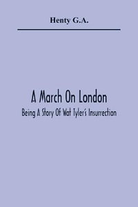 A March On London; Being A Story Of Wat Tyler'S Insurrection - Henty G.A.