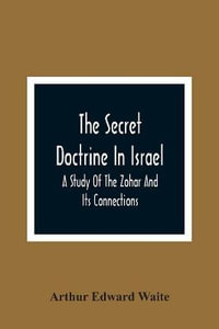 The Secret Doctrine In Israel; A Study Of The Zohar And Its Connections - Arthur Edward Waite