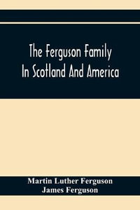 The Ferguson Family In Scotland And America - Martin Luther Ferguson