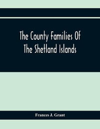 The County Families Of The Shetland Islands - Frances J Grant