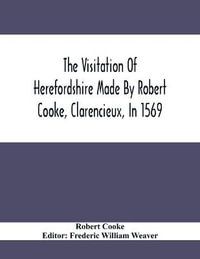 The Visitation Of Herefordshire Made By Robert Cooke, Clarencieux, In 1569 - Robert Cooke