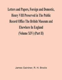 Letters And Papers, Foreign And Domestic, Henry Viii Preserved In The Public Record Office The British Museum And Elsewhere In England (Volume Xiv) (Part Ii) - James Gairdner