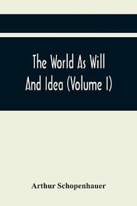 The World As Will And Idea (Volume I) - Arthur Schopenhauer