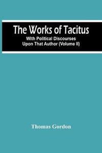 The Works Of Tacitus; With Political Discourses Upon That Author (Volume Ii) - Thomas Gordon