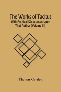 The Works Of Tacitus; With Political Discourses Upon That Author (Volume Iii) - Thomas Gordon