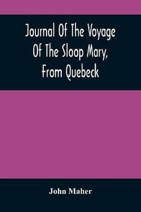 Journal Of The Voyage Of The Sloop Mary, From Quebeck : Together With An Account Of Her Wreck Off Montauk Point, L.I., Anno 1701 - John Maher