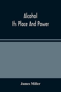 Alcohol; Its Place And Power - James Miller