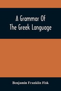 A Grammar Of The Greek Language - Benjamin Franklin Fisk