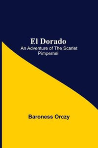 El Dorado; An Adventure of the Scarlet Pimpernel - Baroness Orczy