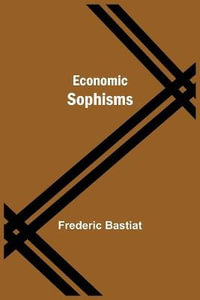 Economic Sophisms - Frederic Bastiat