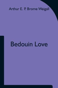 Bedouin Love - Arthur E P Brome Weigall