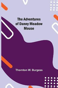 The Adventures of Danny Meadow Mouse - Thornton W Burgess