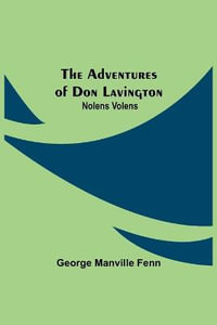 The Adventures of Don Lavington : Nolens Volens - George Manville Fenn