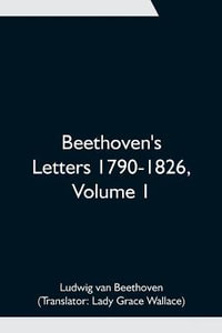 Beethoven's Letters 1790-1826, Volume 1 - Ludwig Van Beethoven