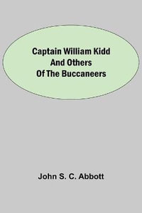 Captain William Kidd and Others of the Buccaneers - John S C Abbott