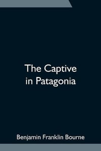 The Captive in Patagonia - Benjamin Franklin Bourne