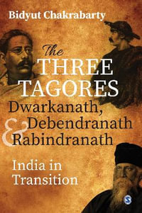 The Three Tagores, Dwarkanath, Debendranath and Rabindranath : India in Transition - Bidyut Chakrabarty