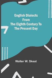 English Dialects From The Eighth Century To The Present Day - Walter W. Skeat