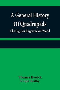 A general history of quadrupeds : the figures engraved on wood - Thomas Bewick