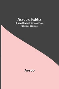 Aesop's Fables : A New Revised Version From Original Sources - Aesop