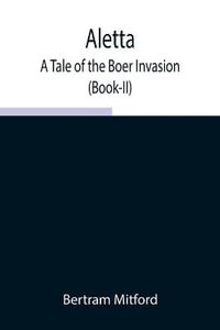 Aletta : A Tale of the Boer Invasion (Book-II) - Bertram Mitford