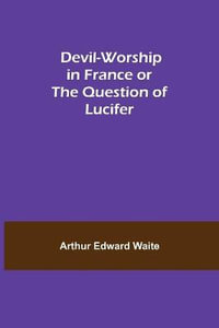 Devil-Worship in France or The Question of Lucifer - Arthur Edward Waite