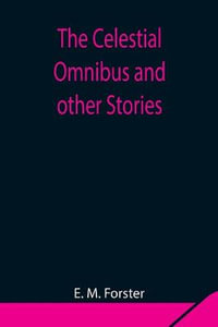 The Celestial Omnibus and other Stories - E. M. Forster