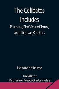 The Celibates Includes : Pierrette, The Vicar of Tours, and The Two Brothers - Honore de Balzac