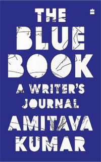 The Blue Book : A Writer's Journal - Amitava Kumar