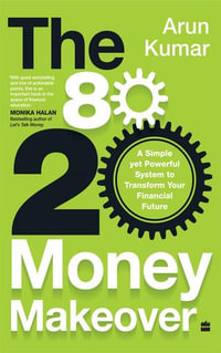 The 80-20 Money Makeover : A Simple Yet Powerful System to Transform Your Financial Future - Arun Kumar