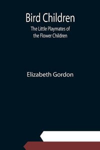 Bird Children : The Little Playmates of the Flower Children - Elizabeth Gordon