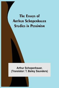 The Essays of Arthur Schopenhauer; Studies in Pessimism - Arthur Schopenhauer