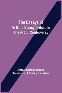 The Essays of Arthur Schopenhauer; the Art of Controversy - Arthur Schopenhauer