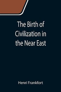 The Birth of Civilization in the Near East - Henri Frankfort