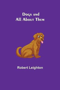 Dogs and All About Them - Robert Leighton