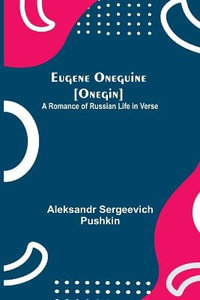 Eugene Oneguine [Onegin]; A Romance of Russian Life in Verse - Aleksandr Sergeevich Pushkin