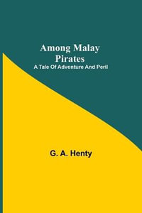 Among Malay Pirates : a Tale of Adventure and Peril - G. A. Henty