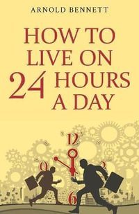 How to Live on 24 Hours a Day - Arnold Bennett