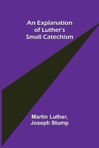 An Explanation of Luther's Small Catechism - Martin Luther