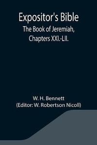 Expositor's Bible : The Book of Jeremiah, Chapters XXI.-LII. - W. H. Bennett