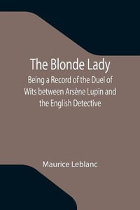 The Blonde Lady; Being a Record of the Duel of Wits between Ars¨ne Lupin and the English Detective - Maurice Leblanc