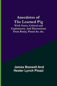 Anecdotes of the Learned Pig; With Notes, Critical and Explanatory, and Illustrations from Bozzy, Piozzi &c. &c. - James Boswell