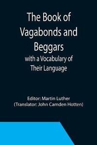 The Book of Vagabonds and Beggars, with a Vocabulary of Their Language - Martin Luther